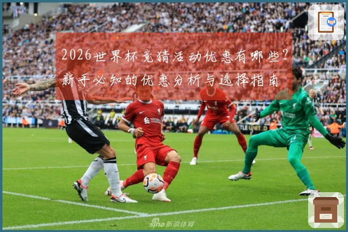 2026世界杯竞猜活动优惠有哪些？新手必知的优惠分析与选择指南